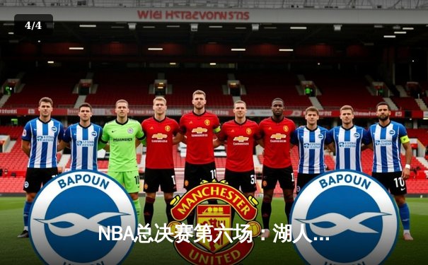 NBA总决赛第六场：湖人逆袭夺冠，詹姆斯荣膺FMVP - 4