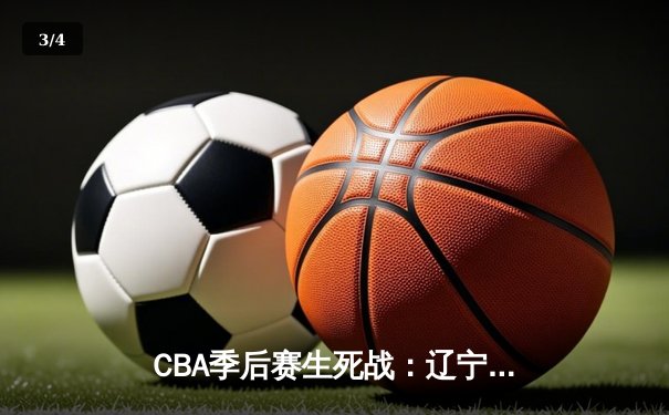 CBA季后赛生死战：辽宁本钢加时险胜广东宏远，赵继伟狂砍33分率队挺进总决赛 - 3