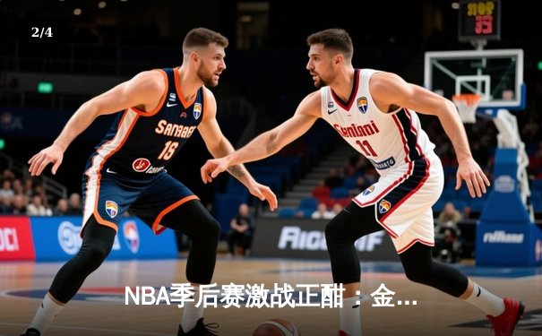 NBA季后赛激战正酣：金州勇士客场逆转丹佛掘金，库里狂砍40分率队夺赛点 - 2