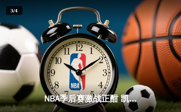NBA季后赛激战正酣 凯尔特人加时险胜雄鹿扳平总比分 - 3