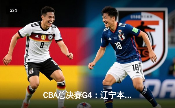 CBA总决赛G4：辽宁本钢加时险胜浙江广厦，总比分3-1夺冠军点 - 2