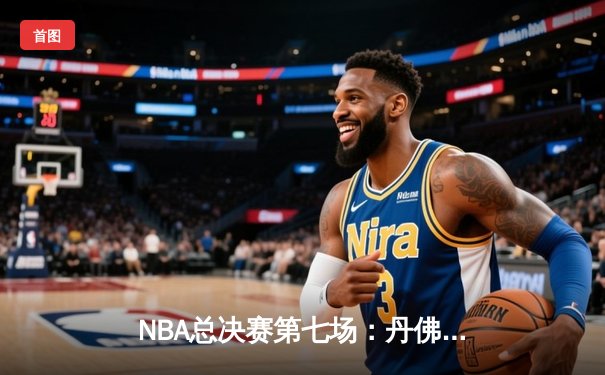 NBA总决赛第七场：丹佛掘金险胜迈阿密热火，约基奇三双加冕FMVP