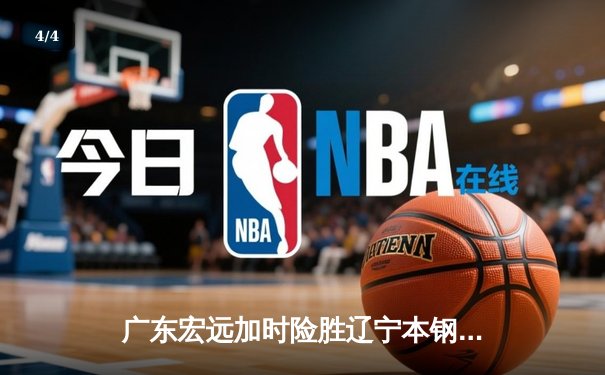 广东宏远加时险胜辽宁本钢，CBA半决赛上演史诗级对决 - 4